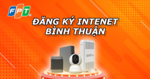 Trải Nghiệm Kết Nối Tương Lai – WiFi6 Siêu Tốc, FPT Play & Camera FPT Tại Bình Thuận – Nhận Ngay Voucher 200K!