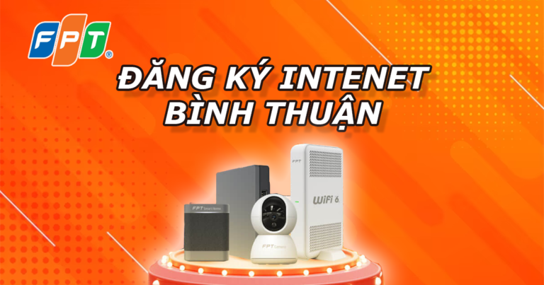 Trải Nghiệm Kết Nối Tương Lai – WiFi6 Siêu Tốc, FPT Play & Camera FPT Tại Bình Thuận – Nhận Ngay Voucher 200K!