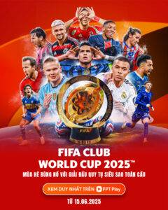 FPT Play Chính Thức Sở Hữu Bản Quyền FIFA Club World Cup Tại Việt Nam!